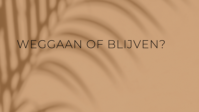 Blijven of weggaan?